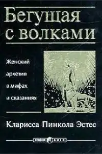 Бегущая с волками. Женский архетип в мифах и сказаниях