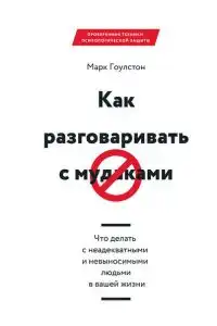 Как разговаривать с м*даками. Что делать с неадекватными и . Марк Гоулстон